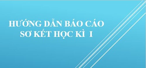 Hướng dẫn báo cáo sơ kết học kì I năm học 2017-2018